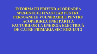 INFORMAȚII PRIVIND ACORDAREA SPRIJINULUI FINANCIAR PENTRU PERSOANELE VULNERABILE PENTRU ACOPERIREA UNEI PĂRŢI A FACTURILOR LA ENERGIA ELECTRICĂ DE CĂTRE PRIMĂRIA SECTORULUI 2